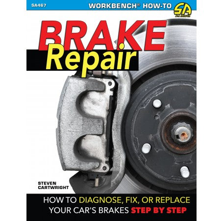 Brake Repair: How to Diagnose, Fix, or Replace Your Car's Brakes: Step-By-Step